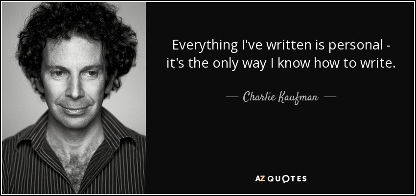 Everything I've written is personal - it's the only way I know how to write. - Charlie Kaufman