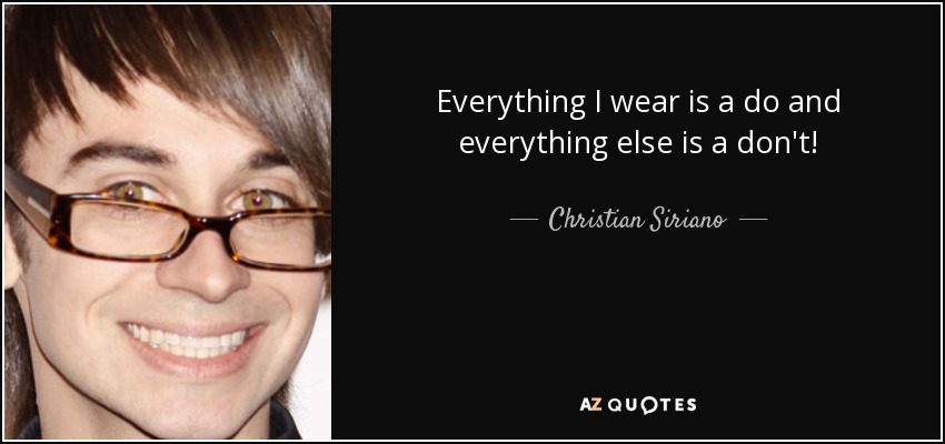 Everything I wear is a do and everything else is a don't! - Christian Siriano