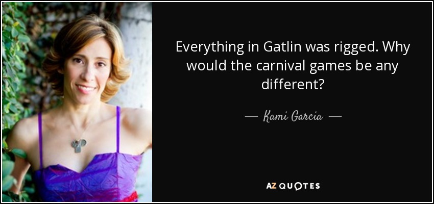 Everything in Gatlin was rigged. Why would the carnival games be any different? - Kami Garcia