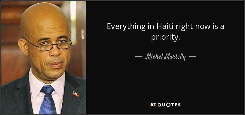 Everything in Haiti right now is a priority. - Michel Martelly