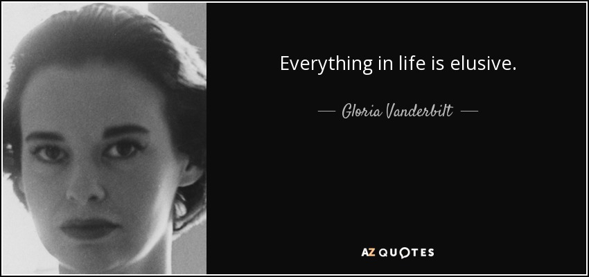Everything in life is elusive. - Gloria Vanderbilt