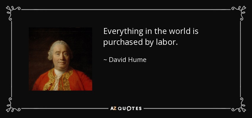 Everything in the world is purchased by labor. - David Hume