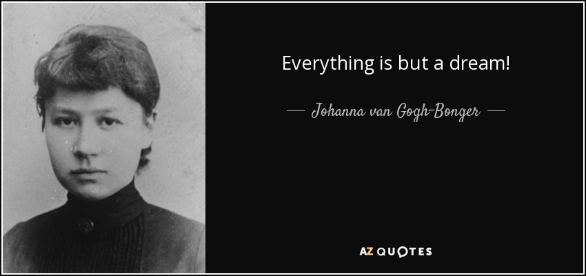 Everything is but a dream! - Johanna van Gogh-Bonger