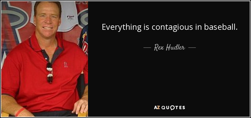Everything is contagious in baseball. - Rex Hudler