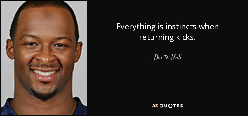 Everything is instincts when returning kicks. - Dante Hall