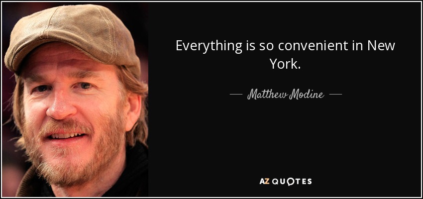 Everything is so convenient in New York. - Matthew Modine