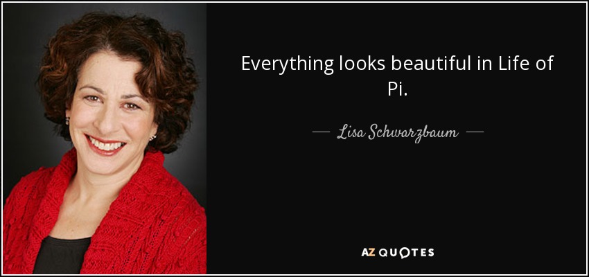Everything looks beautiful in Life of Pi. - Lisa Schwarzbaum