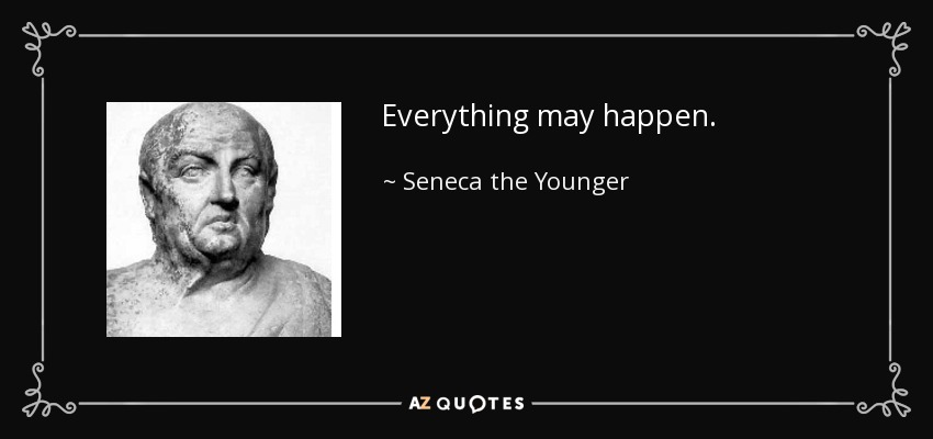 Everything may happen. - Seneca the Younger