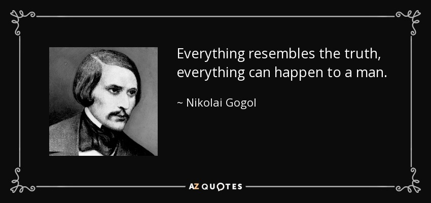 Everything resembles the truth, everything can happen to a man. - Nikolai Gogol
