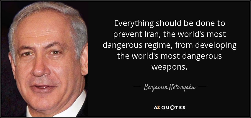 Everything should be done to prevent Iran, the world's most dangerous regime, from developing the world's most dangerous weapons. - Benjamin Netanyahu