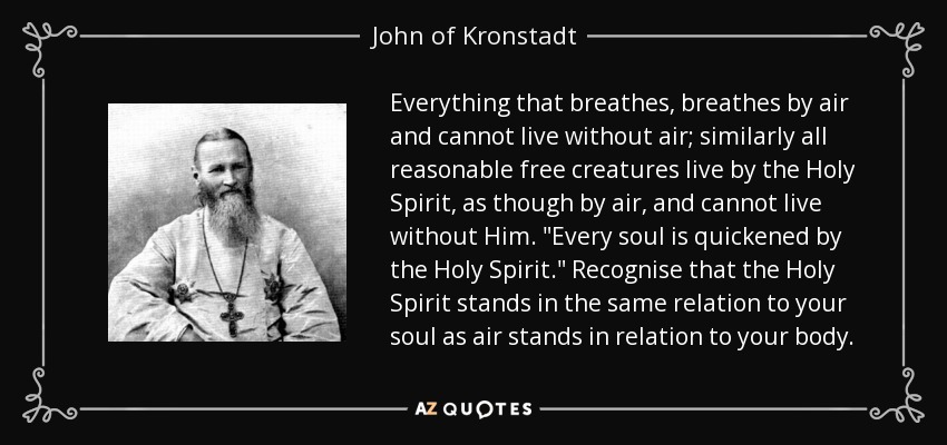 Everything that breathes, breathes by air and cannot live without air; similarly all reasonable free creatures live by the Holy Spirit, as though by air, and cannot live without Him. 