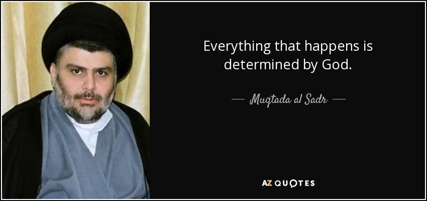 Everything that happens is determined by God. - Muqtada al Sadr