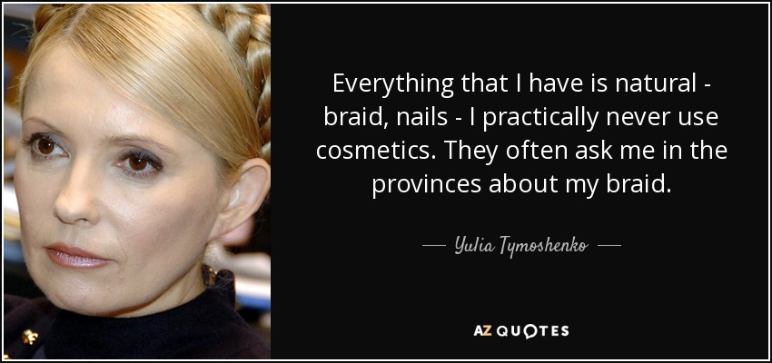 Everything that I have is natural - braid, nails - I practically never use cosmetics. They often ask me in the provinces about my braid. - Yulia Tymoshenko
