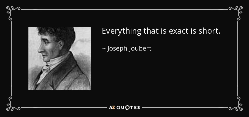 Everything that is exact is short. - Joseph Joubert