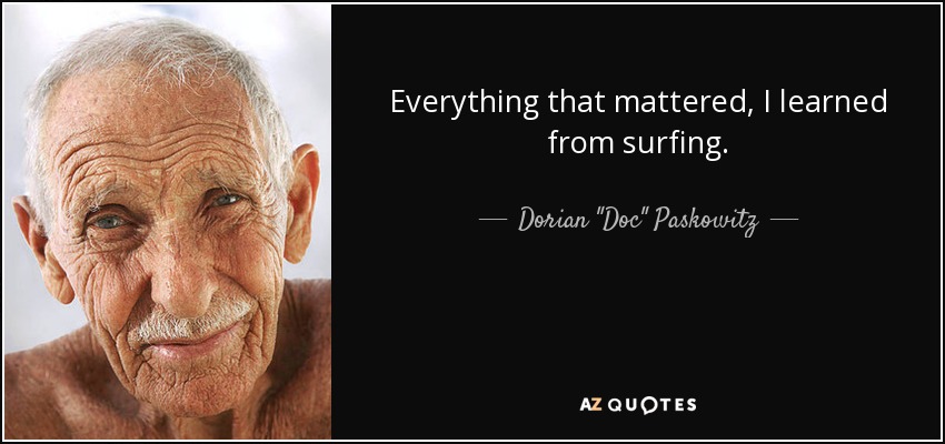 Everything that mattered, I learned from surfing. - Dorian 