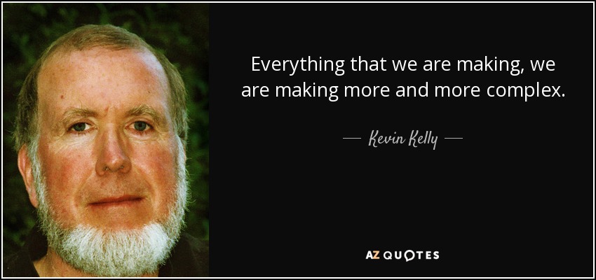 Everything that we are making, we are making more and more complex. - Kevin Kelly