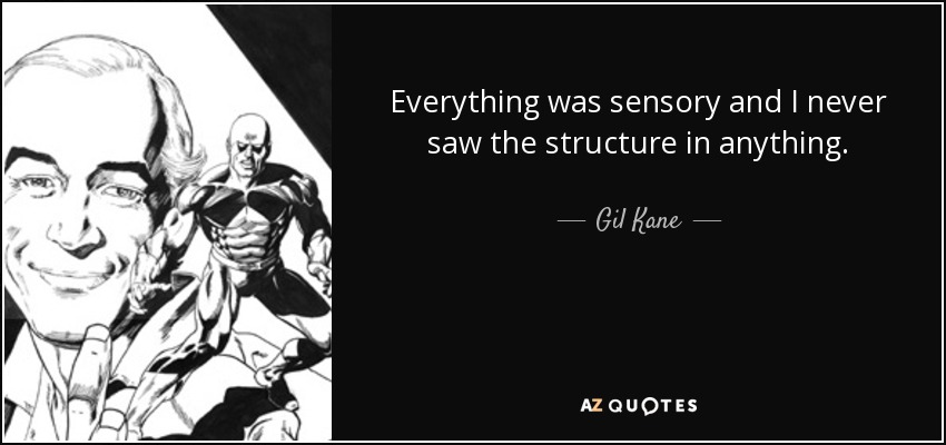 Everything was sensory and I never saw the structure in anything. - Gil Kane