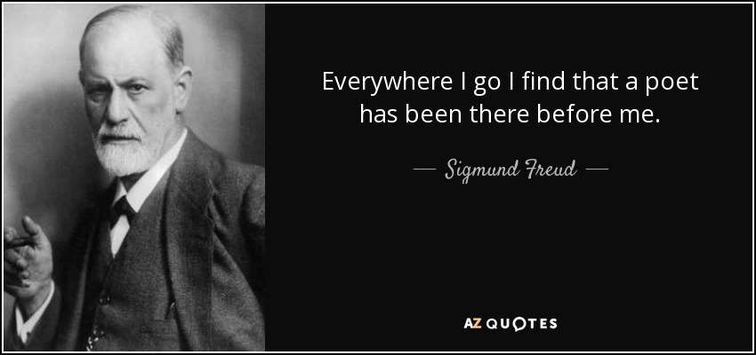 Everywhere I go I find that a poet has been there before me. - Sigmund Freud