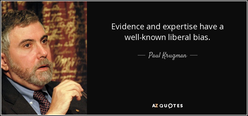 Evidence and expertise have a well-known liberal bias. - Paul Krugman