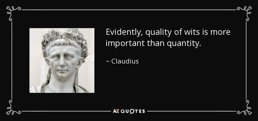 Evidently, quality of wits is more important than quantity. - Claudius
