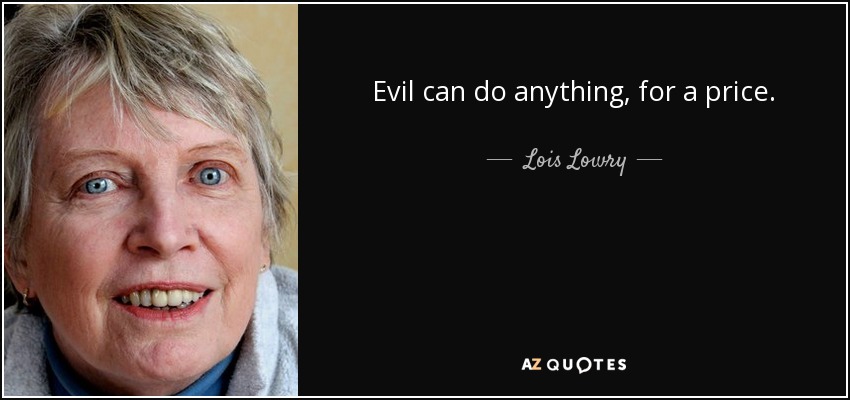 Evil can do anything, for a price. - Lois Lowry