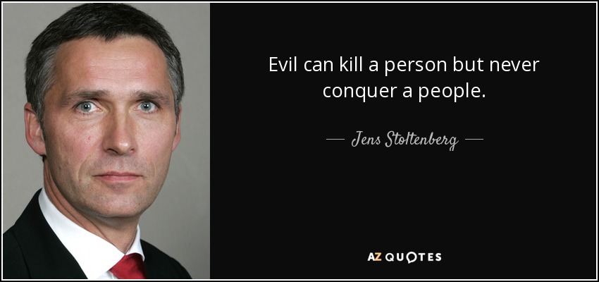 Evil can kill a person but never conquer a people. - Jens Stoltenberg
