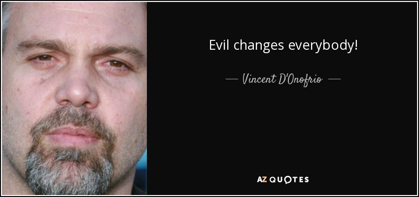 Evil changes everybody! - Vincent D'Onofrio