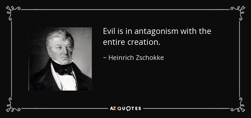 Evil is in antagonism with the entire creation. - Heinrich Zschokke