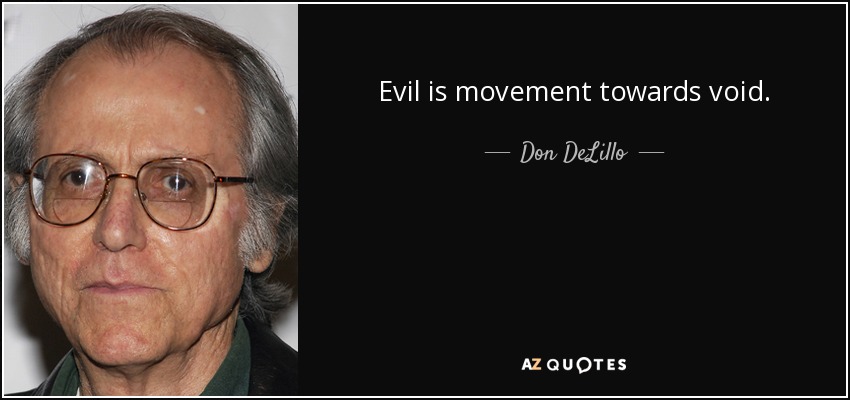Evil is movement towards void. - Don DeLillo
