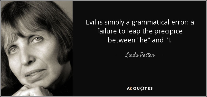 Evil is simply a grammatical error: a failure to leap the precipice between 