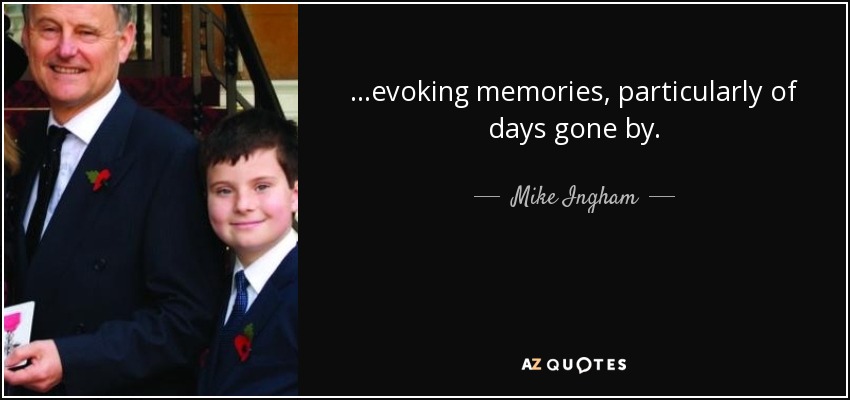 ...evoking memories, particularly of days gone by. - Mike Ingham