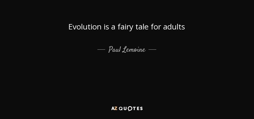Evolution is a fairy tale for adults - Paul Lemoine