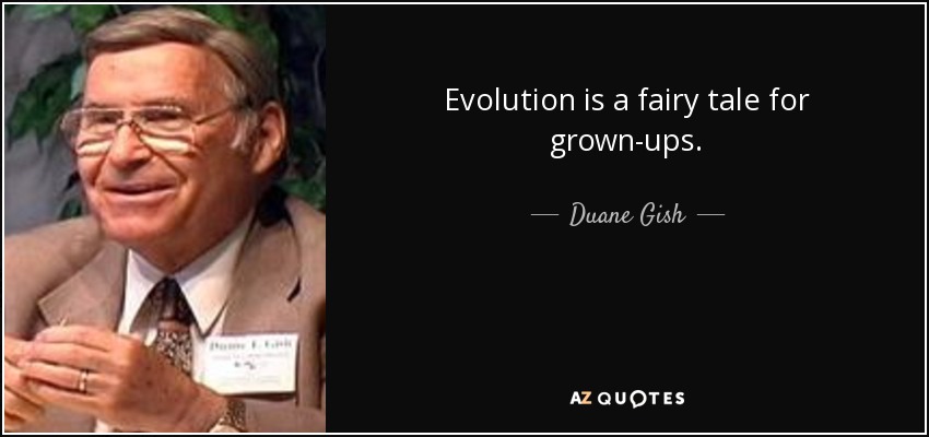 Evolution is a fairy tale for grown-ups. - Duane Gish