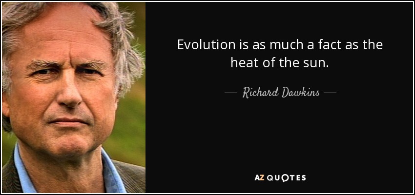 Evolution is as much a fact as the heat of the sun. - Richard Dawkins