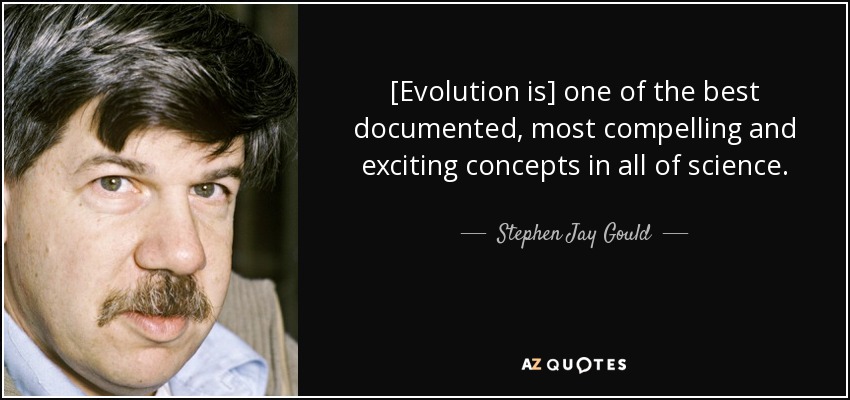 [Evolution is] one of the best documented, most compelling and exciting concepts in all of science. - Stephen Jay Gould