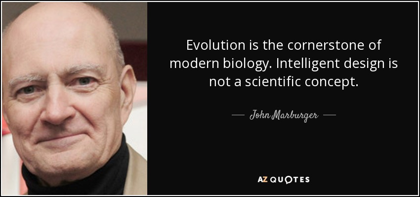 Evolution is the cornerstone of modern biology. Intelligent design is not a scientific concept. - John Marburger