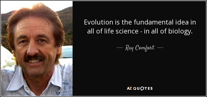 Evolution is the fundamental idea in all of life science - in all of biology. - Ray Comfort