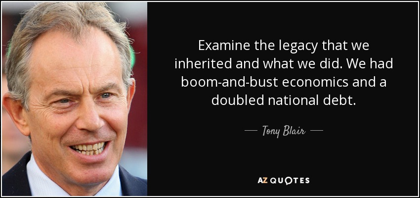 Examine the legacy that we inherited and what we did. We had boom-and-bust economics and a doubled national debt. - Tony Blair