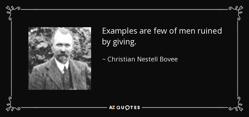 Examples are few of men ruined by giving. - Christian Nestell Bovee
