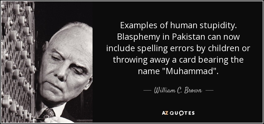 Examples of human stupidity. Blasphemy in Pakistan can now include spelling errors by children or throwing away a card bearing the name 