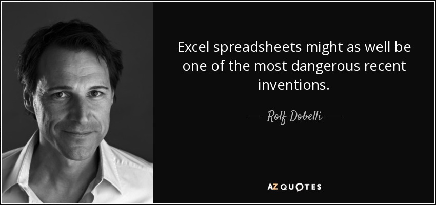 Excel spreadsheets might as well be one of the most dangerous recent inventions. - Rolf Dobelli