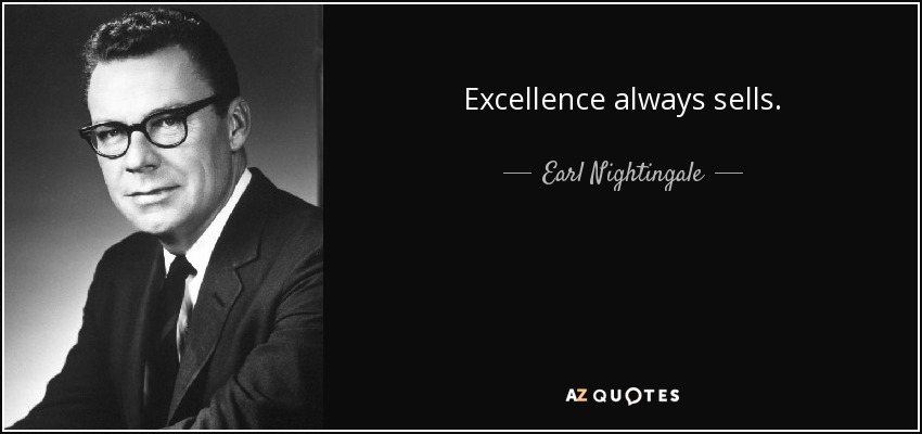 Excellence always sells. - Earl Nightingale