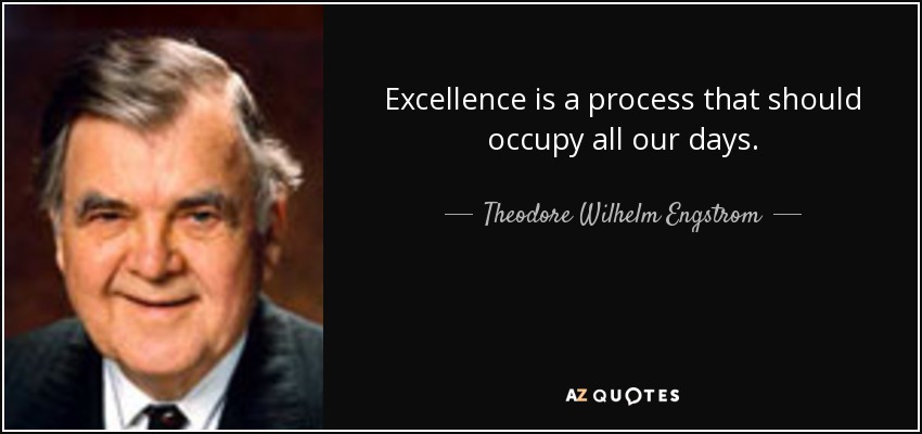 Excellence is a process that should occupy all our days. - Theodore Wilhelm Engstrom