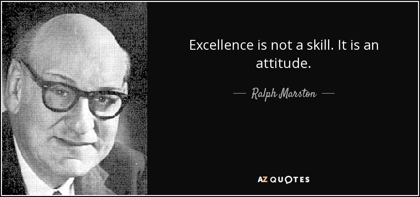 Excellence is not a skill. It is an attitude. - Ralph Marston