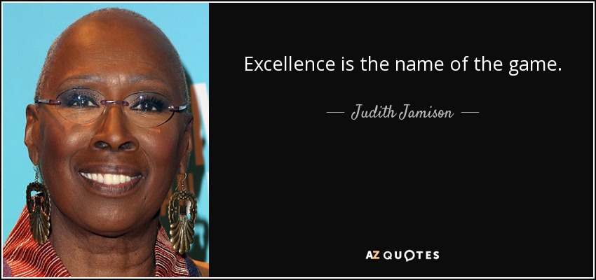 Excellence is the name of the game. - Judith Jamison