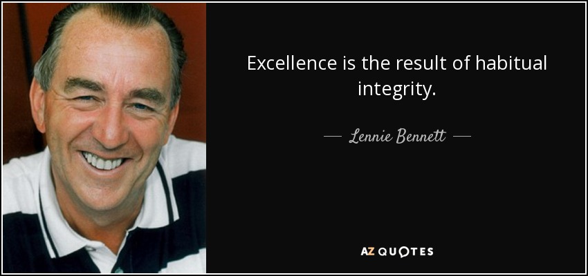 Excellence is the result of habitual integrity. - Lennie Bennett