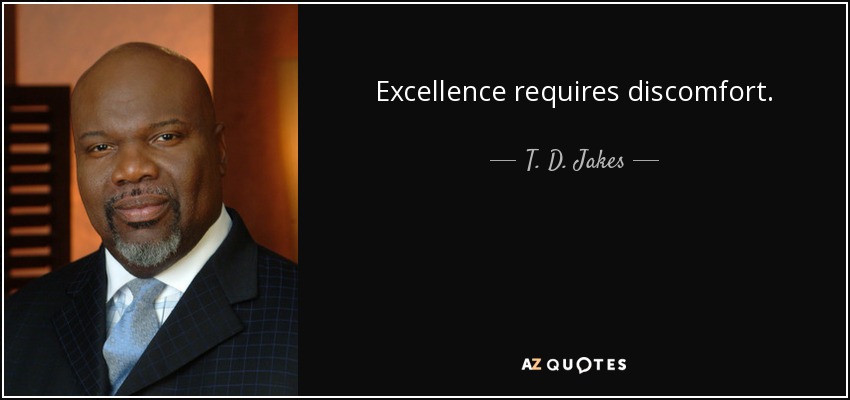 Excellence requires discomfort. - T. D. Jakes