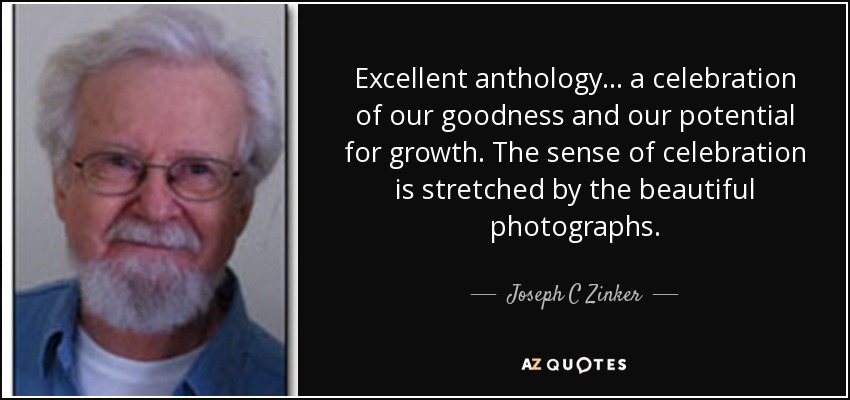 Excellent anthology... a celebration of our goodness and our potential for growth. The sense of celebration is stretched by the beautiful photographs. - Joseph C Zinker