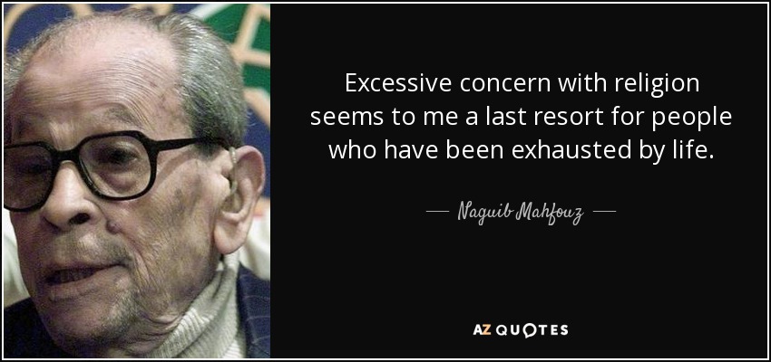 Excessive concern with religion seems to me a last resort for people who have been exhausted by life. - Naguib Mahfouz