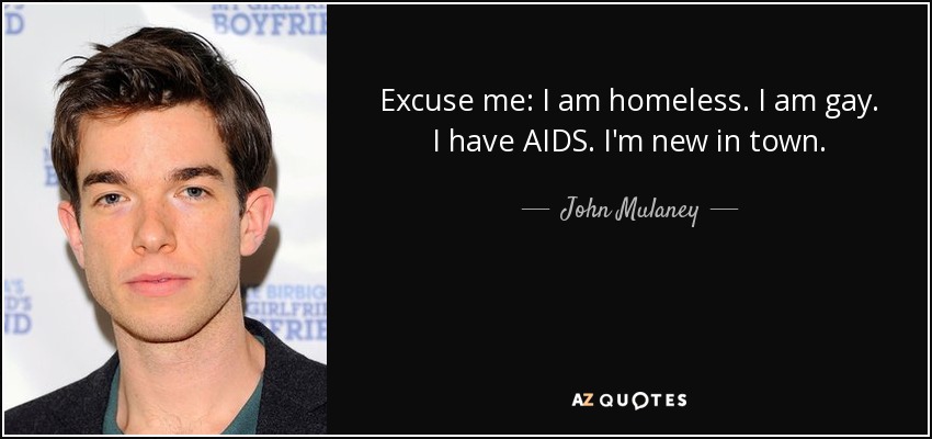 Excuse me: I am homeless. I am gay. I have AIDS. I'm new in town. - John Mulaney